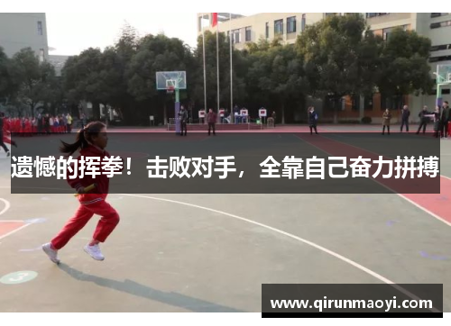 遗憾的挥拳!击败对手,全靠自己奋力拼搏